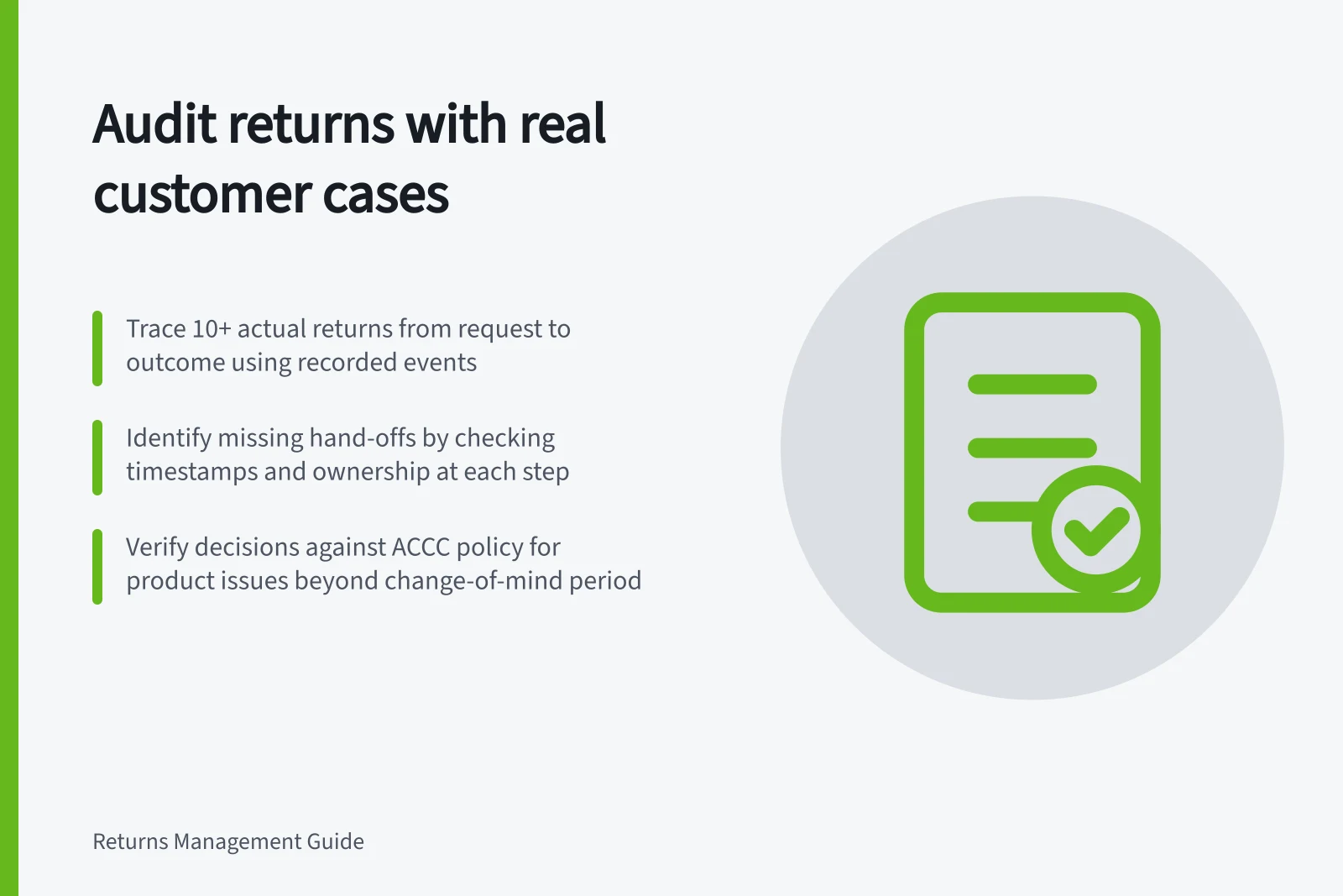 Audit returns with real customer cases: Trace 10+ actual returns from request to outcome using recorded events; Identify missing hand-offs by checking timestamps and ownership at each step; Verify decisions against ACCC policy for product issues beyond change-of-mind period