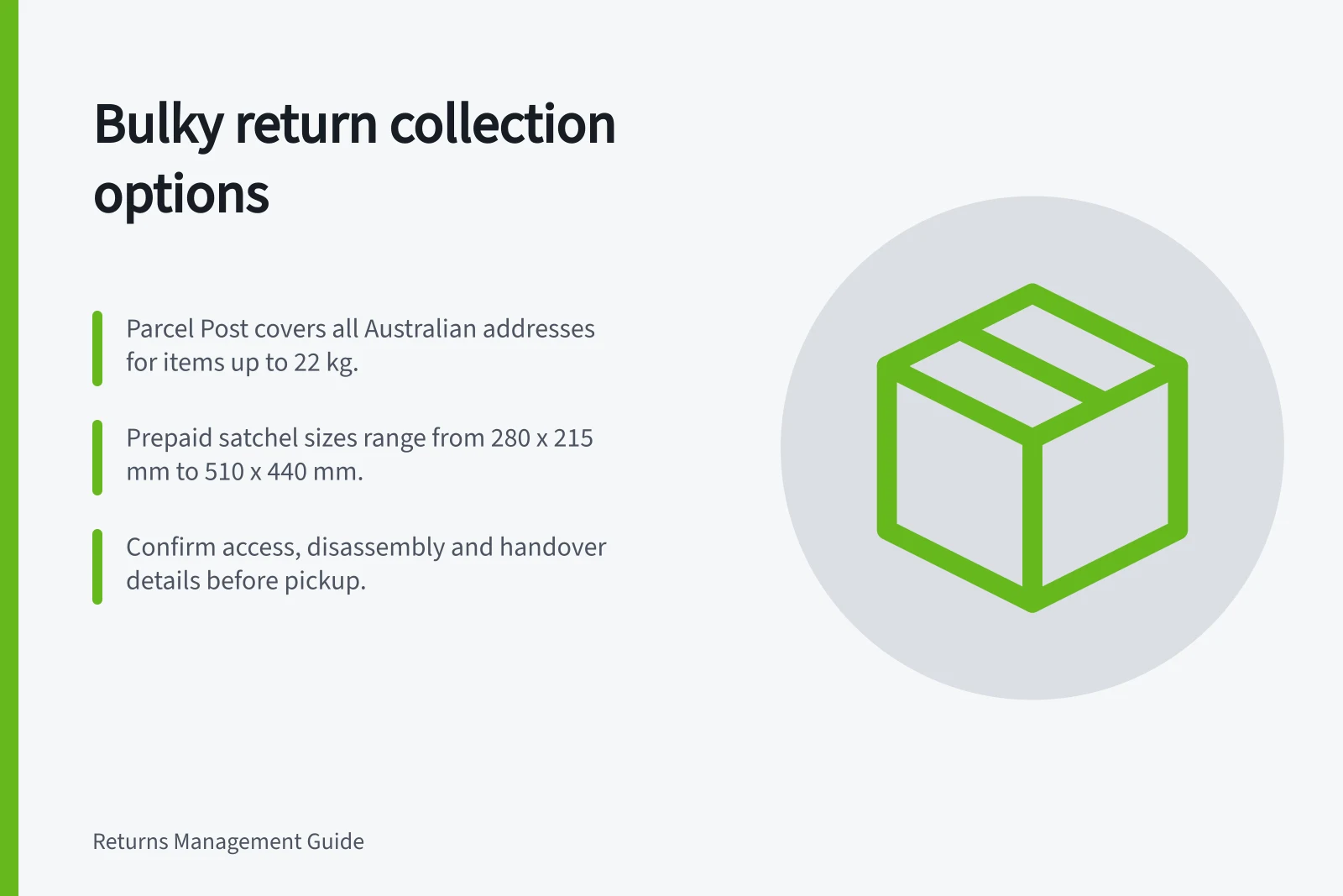 Bulky return collection options: Parcel Post covers all Australian addresses for items up to 22 kg.; Prepaid satchel sizes range from 280 x 215 mm to 510 x 440 mm.; Confirm access, disassembly and handover details before pickup.