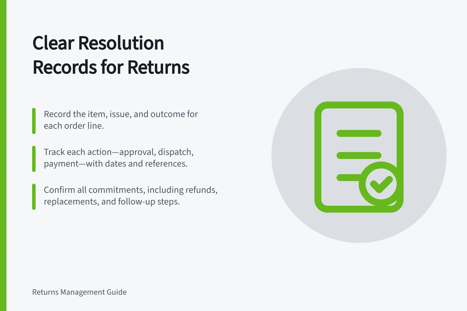 Clear Resolution Records for Returns: Record the item, issue, and outcome for each order line.; Track each action—approval, dispatch, payment—with dates and references.; Confirm all commitments, including refunds, replacements, and follow-up steps.