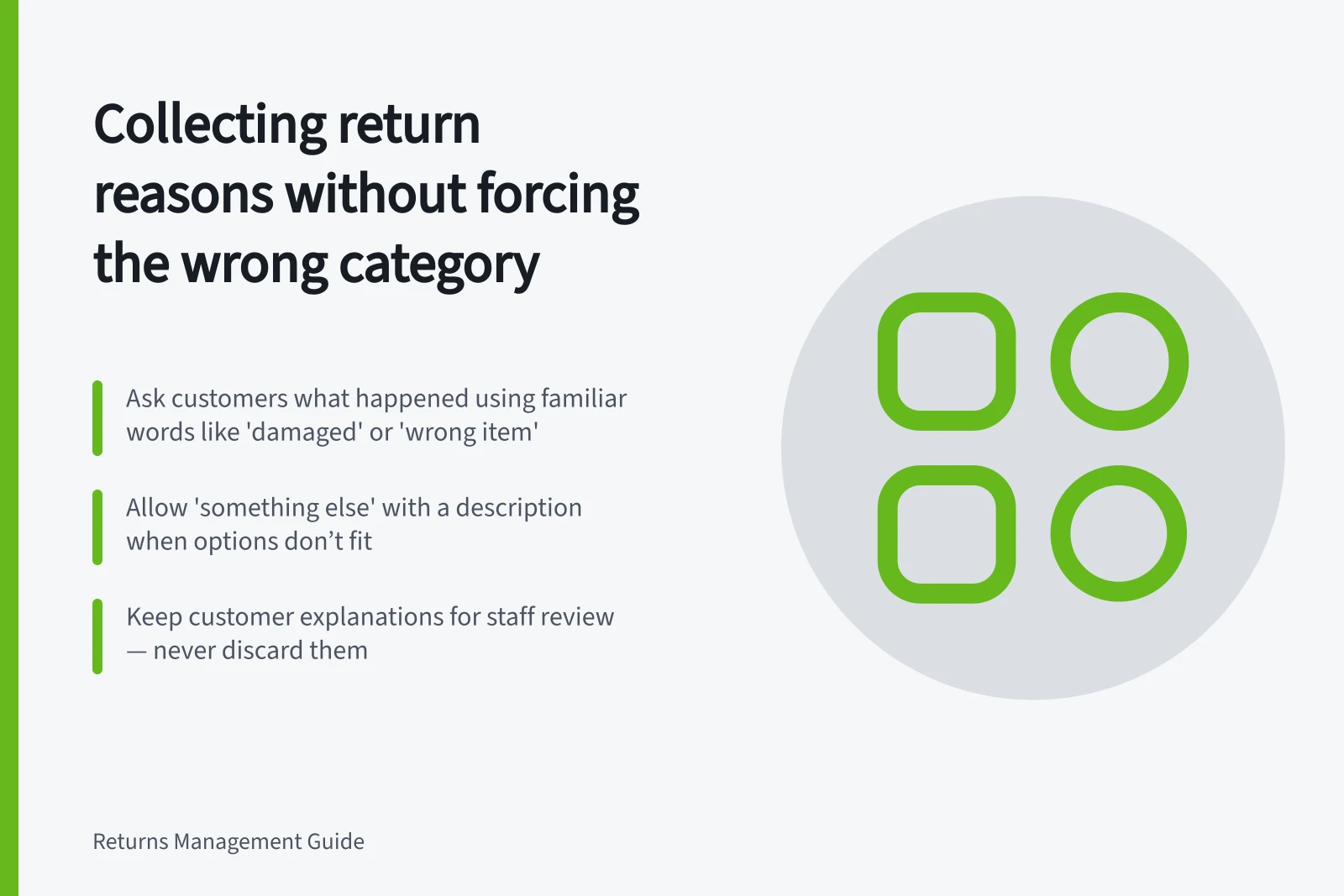 Collecting return reasons without forcing the wrong category: Ask customers what happened using familiar words like 'damaged' or 'wrong item'; Allow 'something else' with a description when options don’t fit; Keep customer explanations for staff review — never discard them
