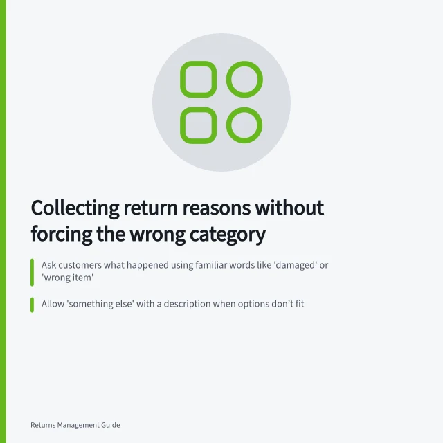 Collecting return reasons without forcing the wrong category: Ask customers what happened using familiar words like 'damaged' or 'wrong item'; Allow 'something else' with a description when options don’t fit; Keep customer explanations for staff review — never discard them. Collecting return reasons without forcing the wrong category