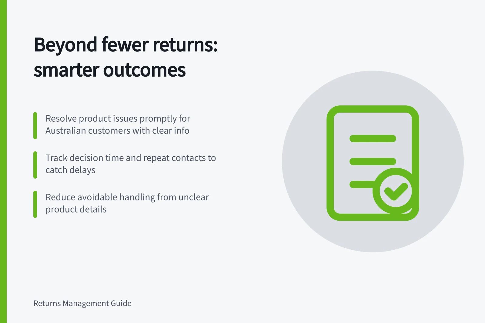 Beyond fewer returns: smarter outcomes: Resolve product issues promptly for Australian customers with clear info; Track decision time and repeat contacts to catch delays; Reduce avoidable handling from unclear product details