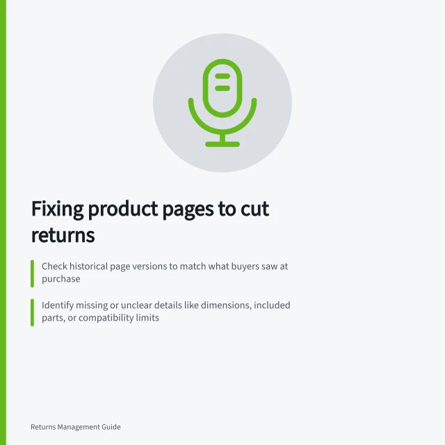 Fixing product pages to cut returns: Check historical page versions to match what buyers saw at purchase; Identify missing or unclear details like dimensions, included parts, or compatibility limits; Update the page with clear, variant-specific info and verify it on mobile. Linking returns to product-page information gaps