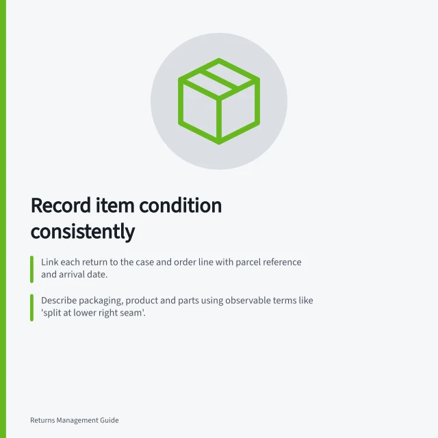 Record item condition consistently: Link each return to the case and order line with parcel reference and arrival date.; Describe packaging, product and parts using observable terms like 'split at lower right seam'.; Preserve original images and label any cropped or annotated copies clearly. Recording condition with consistent evidence