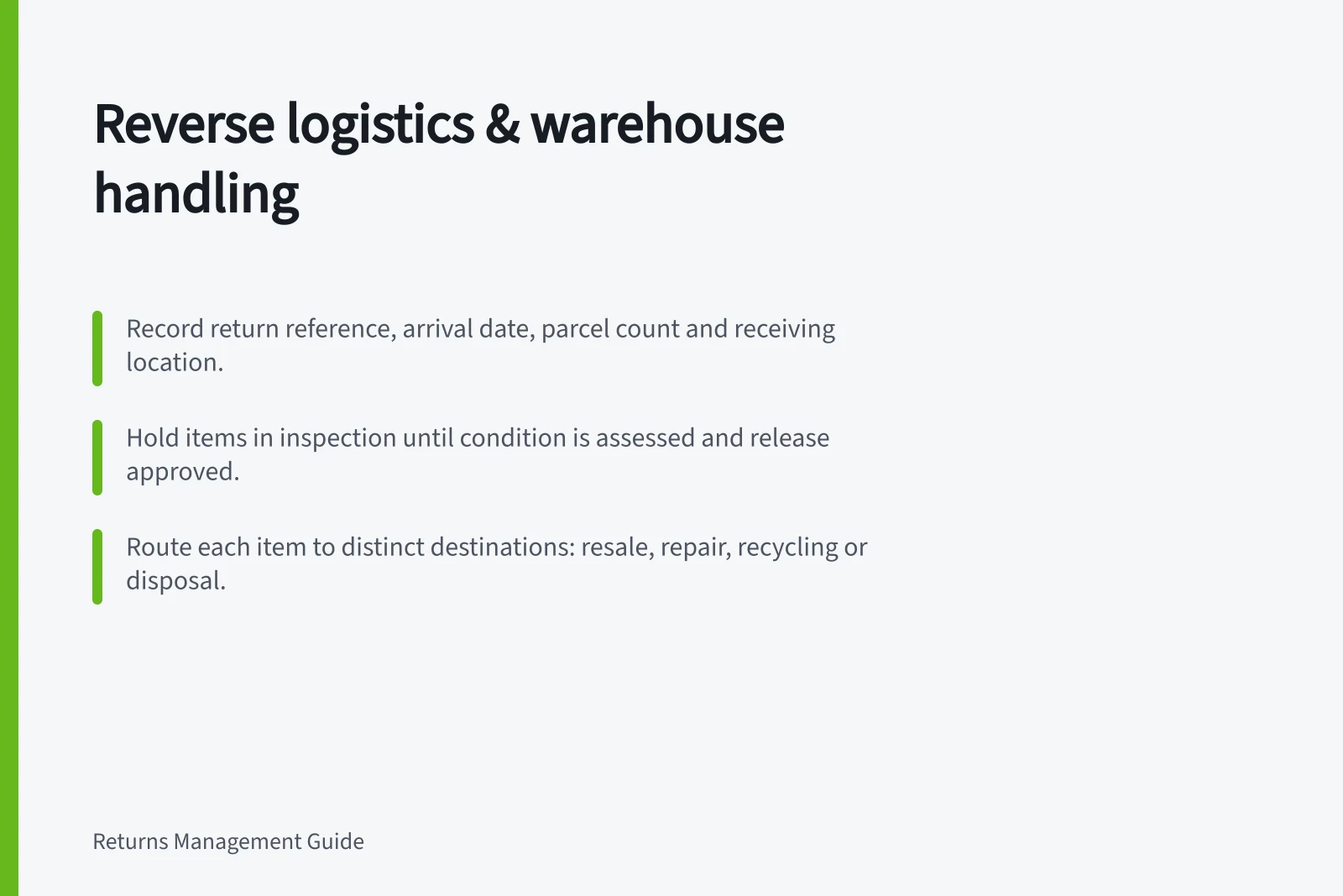 Reverse logistics & warehouse handling: Record return reference, arrival date, parcel count and receiving location.; Hold items in inspection until condition is assessed and release approved.; Route each item to distinct destinations: resale, repair, recycling or disposal.