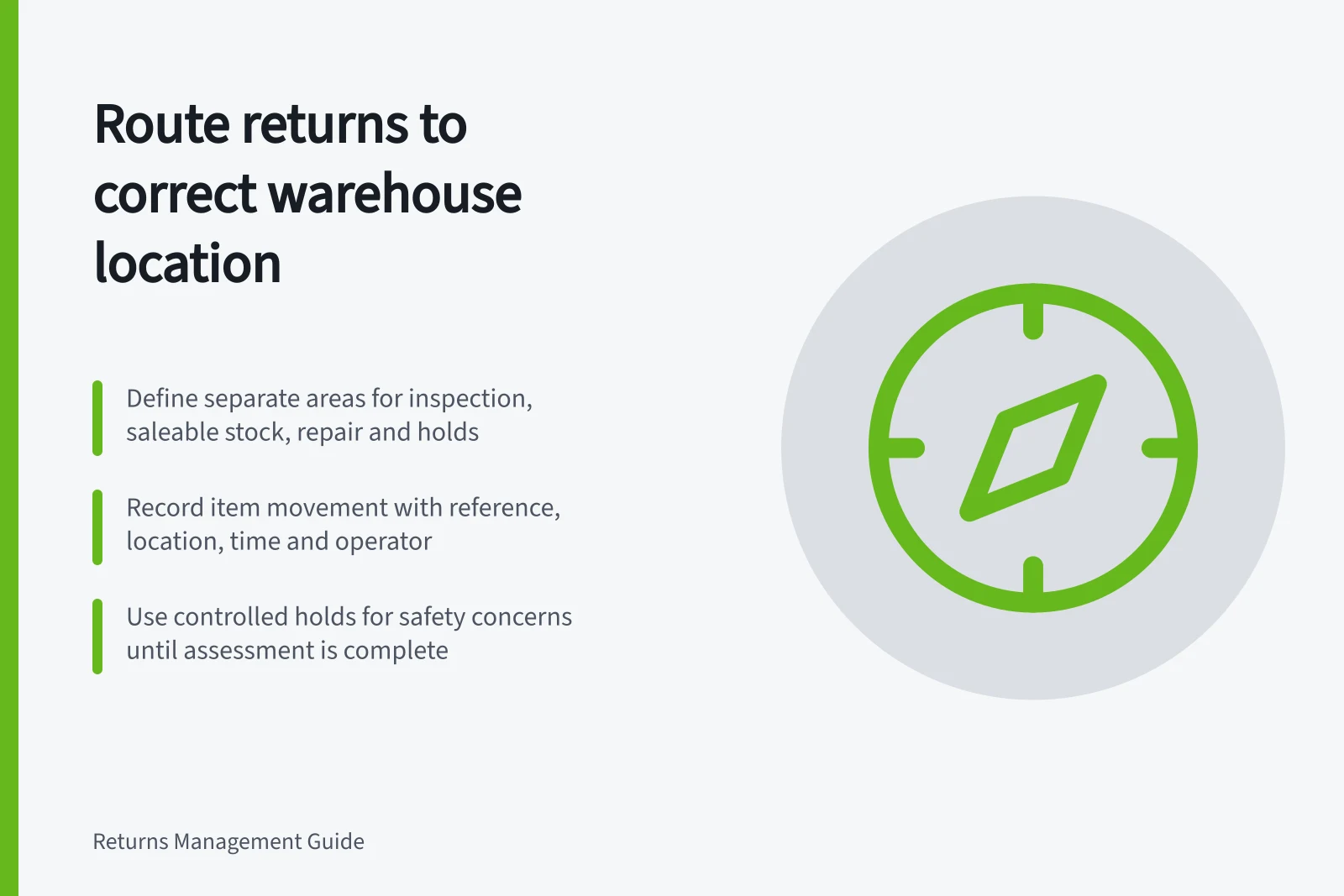 Route returns to correct warehouse location: Define separate areas for inspection, saleable stock, repair and holds; Record item movement with reference, location, time and operator; Use controlled holds for safety concerns until assessment is complete
