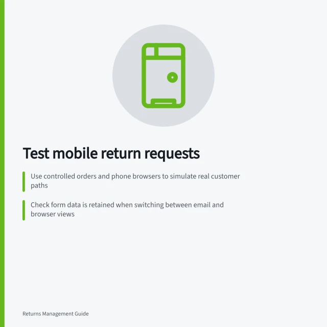 Test mobile return requests: Use controlled orders and phone browsers to simulate real customer paths; Check form data is retained when switching between email and browser views; Verify staff records match customer confirmations exactly. Testing a customer return request on mobile