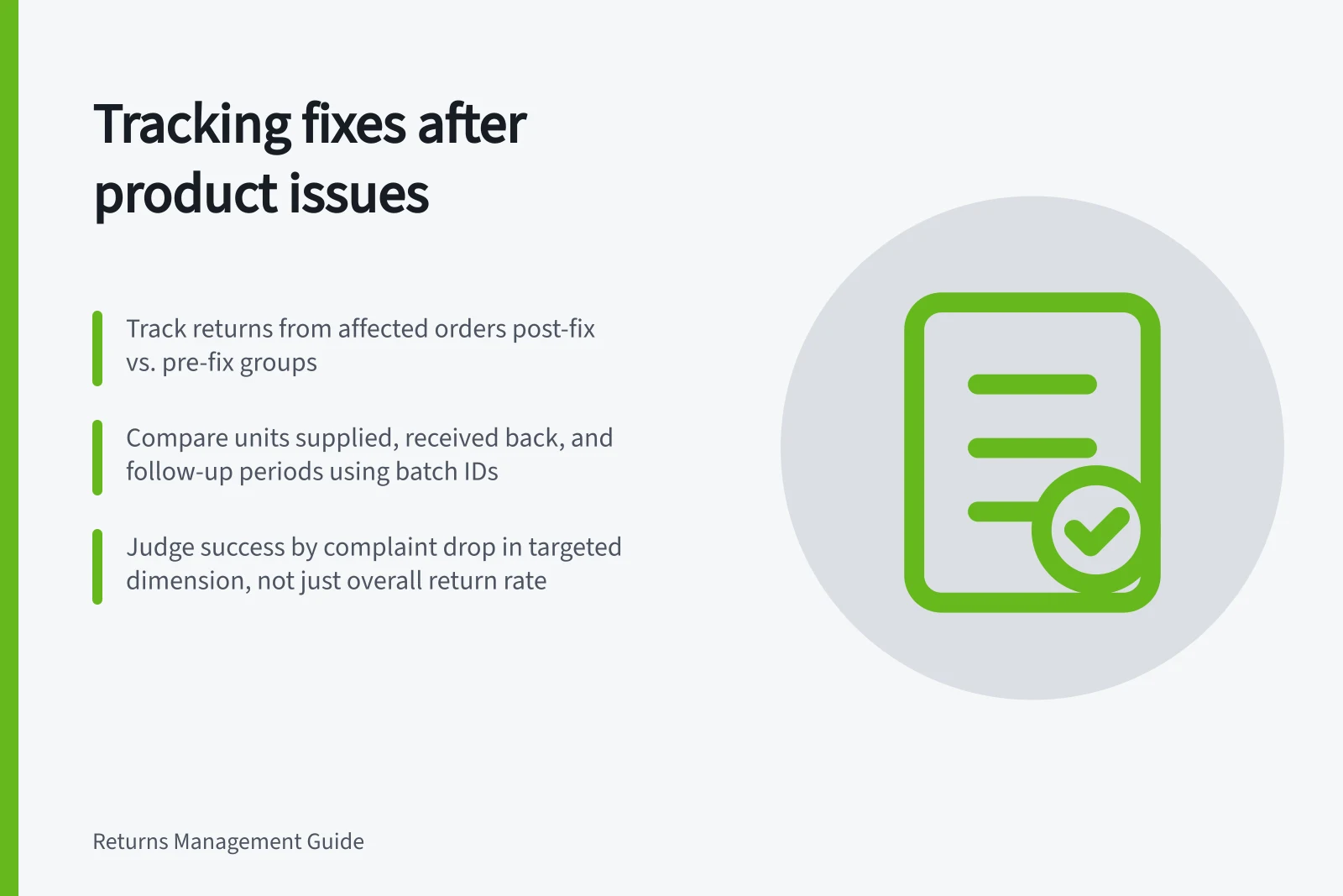 Tracking fixes after product issues: Track returns from affected orders post-fix vs. pre-fix groups; Compare units supplied, received back, and follow-up periods using batch IDs; Judge success by complaint drop in targeted dimension, not just overall return rate